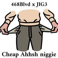 468 x JIG-CHEAP AHHSH NIGGIE