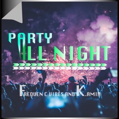 PARTY ALL NIGHT - Frequen C Vibes and K. AMIR