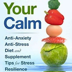[ACCESS] EBOOK 📤 Feed Your Calm: Anti-Anxiety Anti-Stress Diet and Supplement Tips f