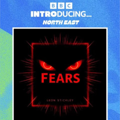 BBC North East Introducing Feature - Leon Stickley - Fears 04/09/25