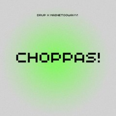 Choppas! (feat. Mainetoowavy!)