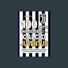 [ebook] read pdf 🌟 100 Fatti Incredibili Sul Calcio JUVENTUS: Curiosità Storie e Record Bianconeri