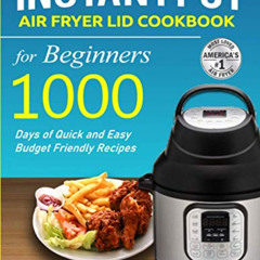Access EPUB 💖 Instant Pot Air Fryer Lid Cookbook: 1000 Days of Quick And Easy Budget