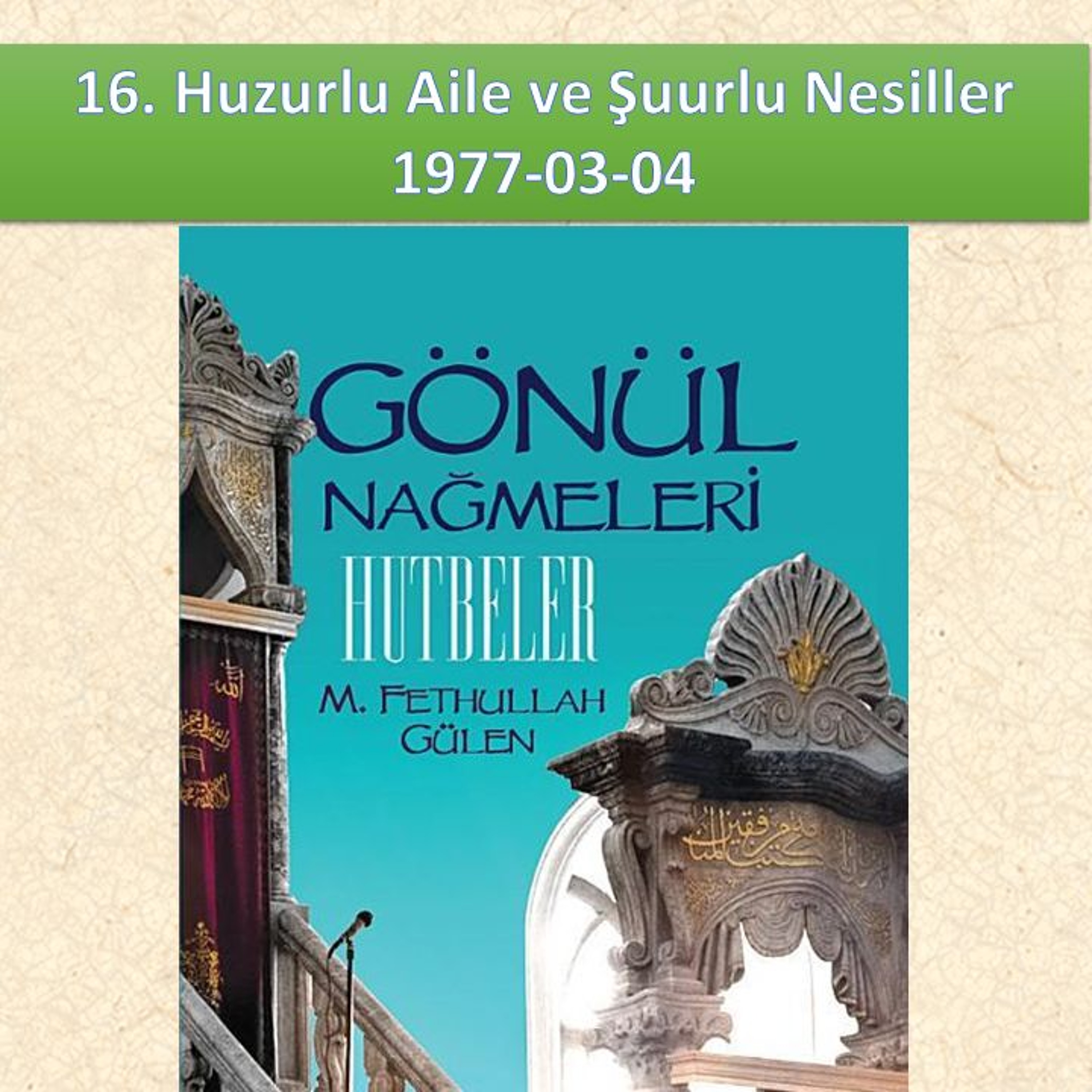 Gönül Nağmeleri (HUTBELER) 16. Huzurlu Aile ve Şuurlu Nesiller - M. Fethullah Gülen Hocaefendi (rh) episode artwork