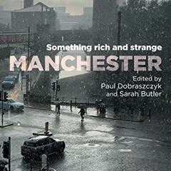 GET [KINDLE PDF EBOOK EPUB] Manchester: Something rich and strange by  Paul Dobraszcz