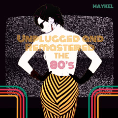 Unplugged & Remastered: The 80’s (Maykel)