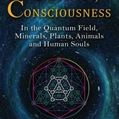 [PDF] Read The Physics of Consciousness: In the Quantum Field, Minerals, Plants, Animals and Human S