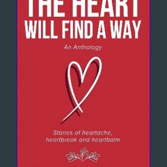 ebook read [pdf] ⚡ The Heart Will Find A Way: An Anthology: Stories of heartache, heartbreak and h