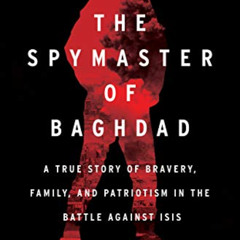 [Read] EBOOK 📔 The Spymaster of Baghdad: A True Story of Bravery, Family, and Patrio
