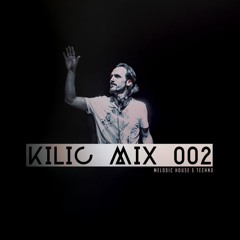 KILIC MIX 002 - Melodic House & Techno Set