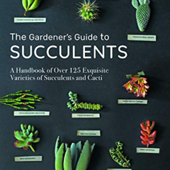 [Free] EPUB 🖍️ The Gardener's Guide to Succulents: A Handbook of Over 125 Exquisite