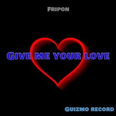Fripon - Give Me Your Love