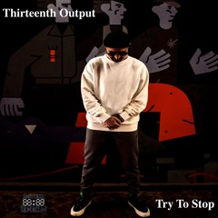 Thirteenth Output - Try To Stop EP [Sampler] Out 10.09.2024