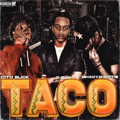 Taco - C Blu x Mhady2hottie x Cito Blicc