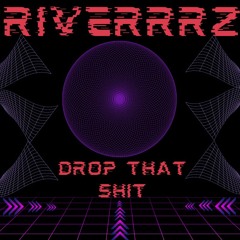 Riverrrz - Drop That Shit [FREE DOWNLOAD]