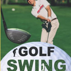 [GET] PDF 📔 Golf Swing: A Modern Guide for Beginners to Understand Golf Swing Mechan