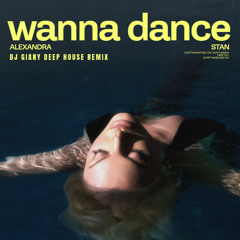 Alexandra Stan - Wanna Dance (DJ Giany Deep House Remix)