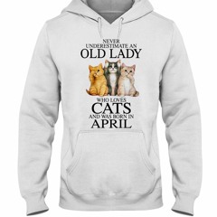 Cat Never Underestimate An Old Lady Who Loves April Shirt