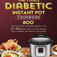 View PDF The Type-2 Diabetic Instant Pot Cookbook: 800 Days Flavorful and Healthy Recipes with 21-Da