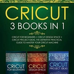 kindle Cricut: 3 BOOKS IN 1. Beginner's Guide Book + Design Space + Project Ideas. The Definitiv