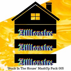 Zillionaire 'Stuck In The House' Mash Up Pack 005 (2021) [BUY = FREE DOWNLOAD]