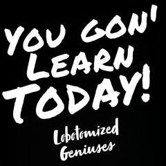 You Gon' Learn Today