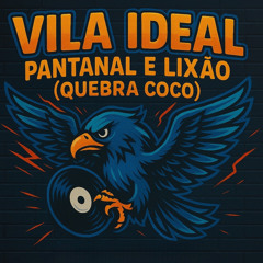 Vila Ideal, Pantanal e Lixão (Quebra Coco) [feat. Fernandinho Dj Águia Disco & Marcelinho Dj Águia Disco]