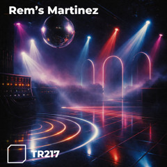 TR217 - Rem's Martinez