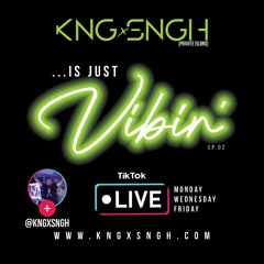 ...is Just Vibin' ep.02 [LIVE MONDAYS ON TIKTOK @kngxsngh | www.kngxsngh.com
