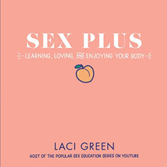 [READ] EPUB 💑 Sex Plus: Learning, Loving, and Enjoying Your Body by  Laci Green,Laci