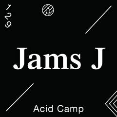 Acid Camp Vol. 129 — JAMS J