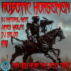 Can You Hear The Beat Drop- Robotic Horsemen- DJ Natural Nate, James Wolfe, DJ Sploo, IR8