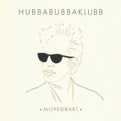 Hubbabubbaklubb - Mopedbart (Moped2000 Remix)
