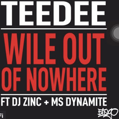 teedee ft DJ Zinc & MS Dynamite - Wile Out Of Nowhere
