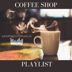 Coffee Shop Playlist - EarToTheGround