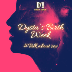 Dysta's Birth Week #TalkAboutSex
