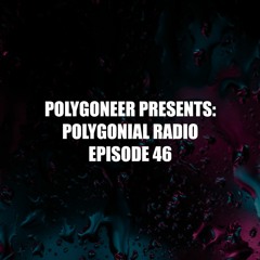 Polygoneer Presents: Polygonial Radio | Episode 46