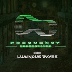 Frequency Underground | Episode 038 | Luminous Waves