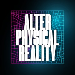 Alter Physical Reality