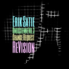 Erik Satie | Gnossienne No. 3 (Change Request ReVision)
