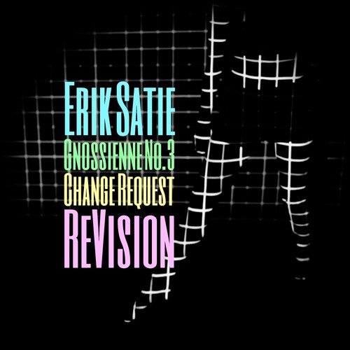 Erik Satie | Gnossienne No. 3 (Change Request ReVision)