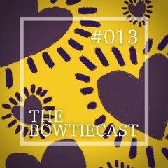 The BowtieCast #013
