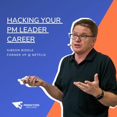 Gibson Biddle - Hacking Your Product Leader Career