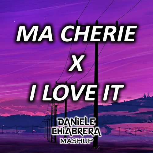 Ma Chérie X I Love It (Daniele Chiabrera Mashup) **PITCHED UP FOR COPYRIGHT** [FREE DOWNLOAD]