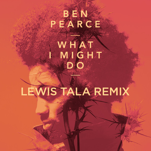 Ben Pearce - What I Might Do (Lewis Tala Remix)