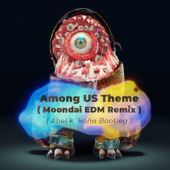 Among US Theme ( Moondai EDM Remix ) - ( Abel k´kaña Bootleg )