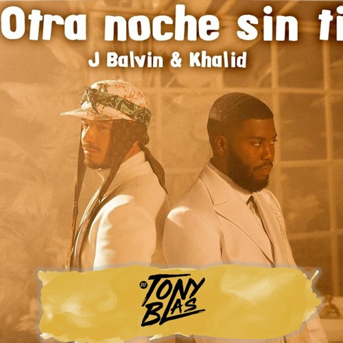 Stream Otra Noche Sin Ti (TonyBlas Remix) X J Balvin Khalid by TonyBlas