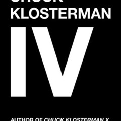 FREE PDF 📭 Chuck Klosterman IV: A Decade of Curious People and Dangerous Ideas by  C