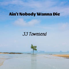 Ain't Nobody Wanna Die