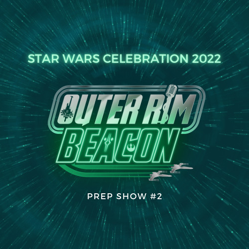 Star Wars Celebration 2022: Prep Show #2